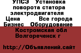 УПСЭ-1 Установка поворота статора электродвигателя › Цена ­ 111 - Все города Бизнес » Оборудование   . Костромская обл.,Волгореченск г.